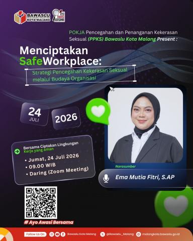 INFORMASI Flyer kegiatan seri ketiga Diskusi Pokja PPKS Bawaslu Kota Malang bertema “Menciptakan Safe Workplace: Strategi Pencegahan Kekerasan Seksual melalui Budaya Organisasi” dengan narasumber Ema Mutia Fitri, S.AP.